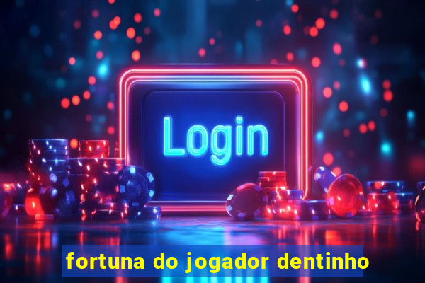 fortuna do jogador dentinho